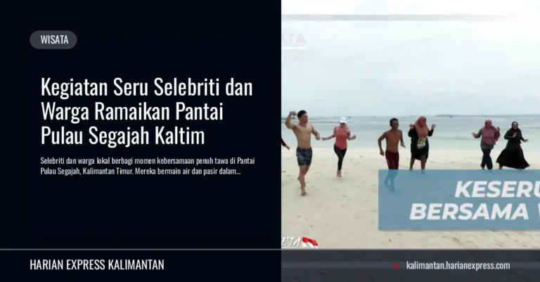 Kegiatan Seru Selebriti dan Warga Ramaikan Pantai Pulau Segajah Kaltim