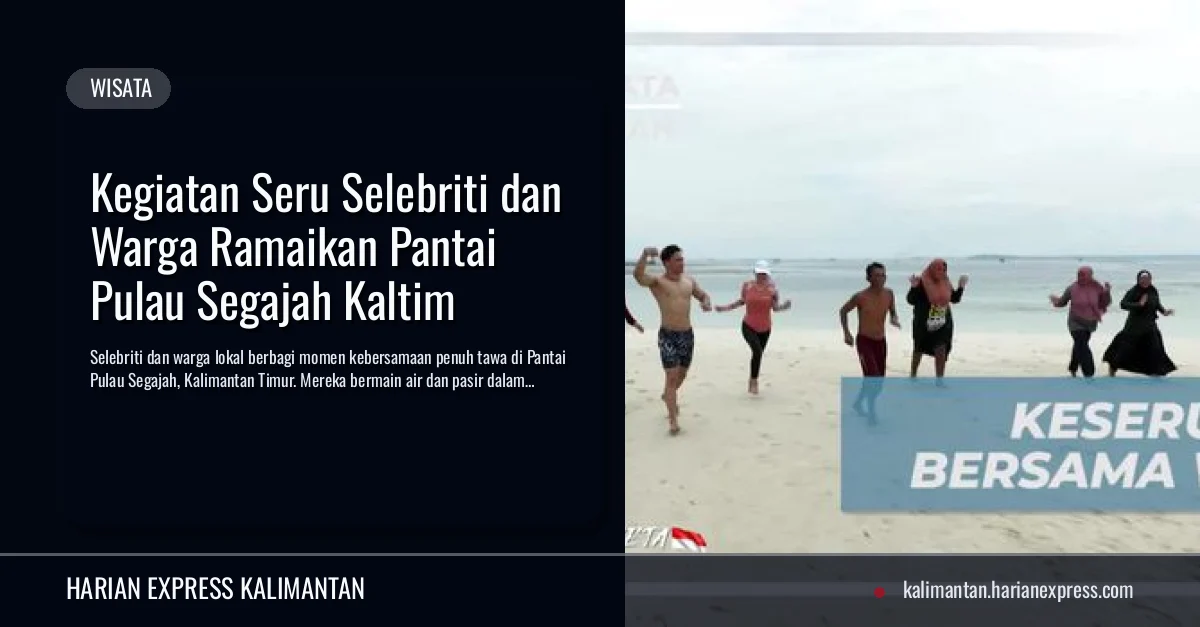 Kegiatan Seru Selebriti dan Warga Ramaikan Pantai Pulau Segajah Kaltim
