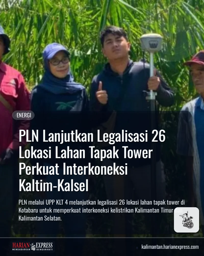 PLN UPP KLT 4 Tata Aset Tanah 26 Lahan Tower Demi Interkoneksi Kaltim-Kalsel