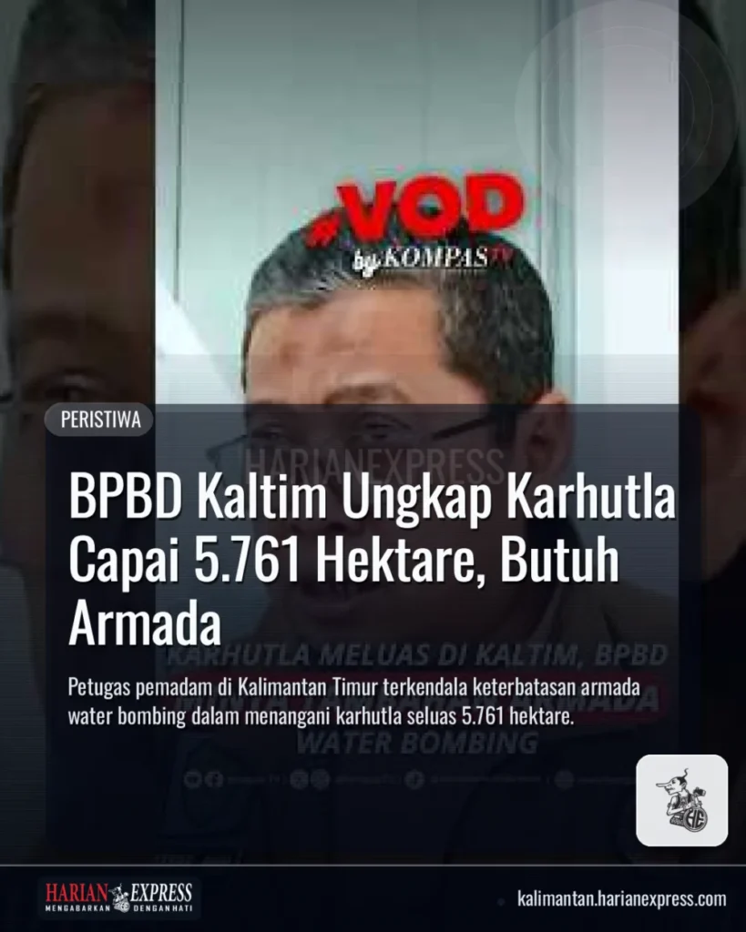 BPBD Kaltim Ungkap Karhutla Capai 5.761 Hektare, Butuh Armada