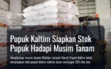 Pupuk Kaltim Siapkan Stok Pupuk Hadapi Musim Tanam