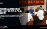 Pemeriksaan Kesehatan Seleksi P-AG 2026 di Polda Kaltim