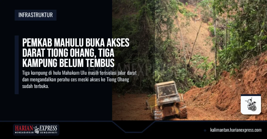 Pemkab Mahulu Buka Akses Darat Tiong Ohang, Tiga Kampung Belum Tembus